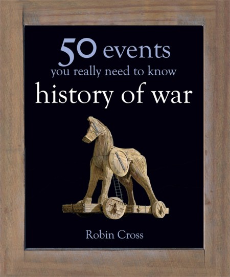 50 Events You Really Need to Know: History of War