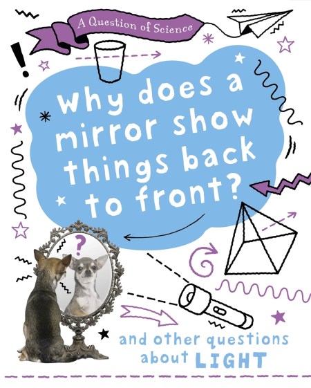 A Question of Science: Why does a mirror show things back to front? And other questions about light