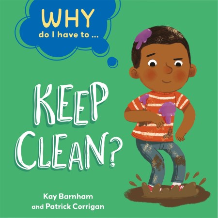 Why Do I Have To …: Keep Clean?