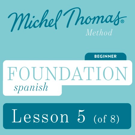 Foundation Spanish (Michel Thomas Method) – Lesson 5 of 8