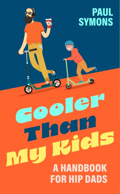 Cooler Than My Kids:A Handbook for Hip Dads