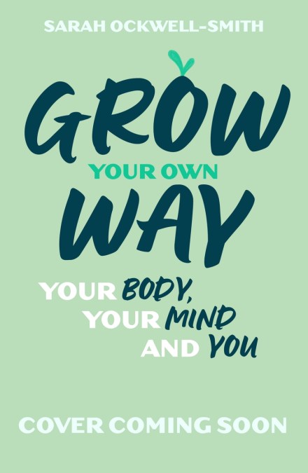 Grow Your Own Way: Your Body, Your Mind and You